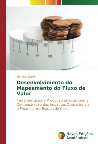 Desenvolvimento do Mapeamento do Fluxo de Valor: Ferramenta para Produção Enxuta, com a Demonstração dos Impactos Operacionais e Financeiros: Estudo de Caso