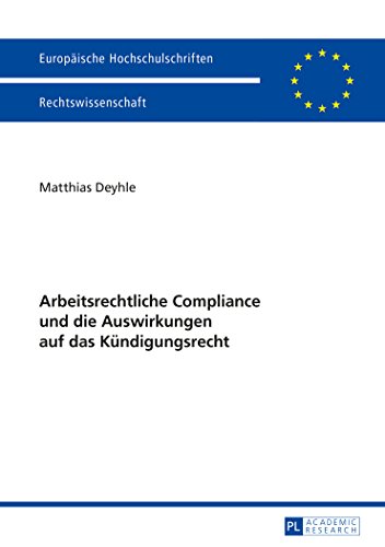 Arbeitsrechtliche Compliance und die Auswirkungen auf das Kündigungsrecht (Europäische Hochschulschriften / European University Studies / Publications Universitaires Européennes)