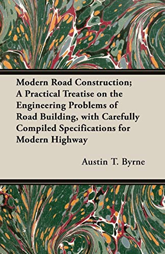 Modern Road Construction; A Practical Treatise on the Engineering Problems of Road Building, with Carefully Compiled Specifications for Modern ... Highways and City Steets and Boulevards