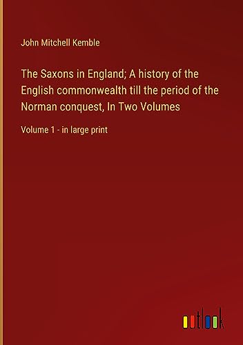 The Saxons in England; A history of the English commonwealth till the period of the Norman conquest, In Two Volumes: Volume 1 - in large print