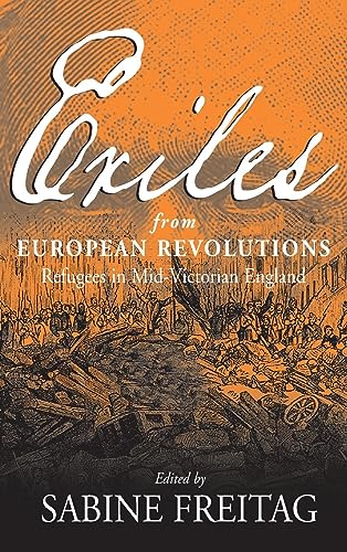 Exiles From European Revolutions: Refugees in Mid-Victorian England