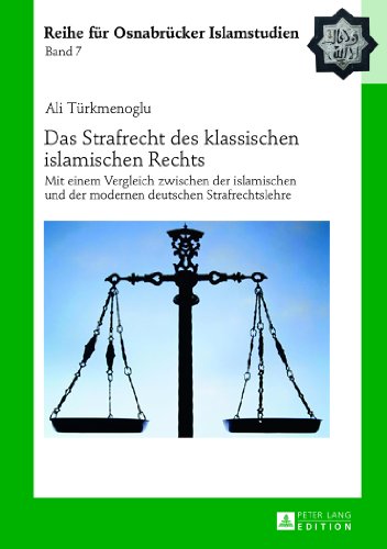 Das Strafrecht des klassischen islamischen Rechts: Mit einem Vergleich zwischen der islamischen und der modernen deutschen Strafrechtslehre (Reihe für Osnabrücker Islamstudien)