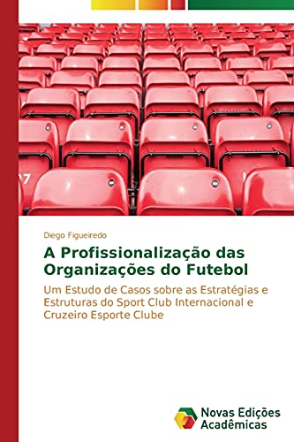 A profissionalização das organizações do futebol: Um estudo de casos sobre as estratégias e estruturas do Sport Club Internacional e Cruzeiro Esporte Clube