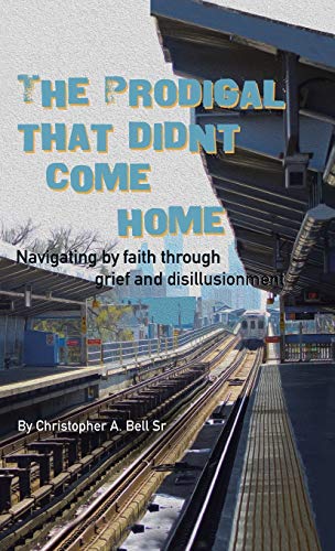 The Prodigal That Didn't Come Home: Navigating by faith through grief and disillusionment