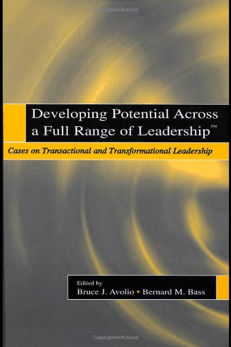 Developing Potential Across a Full Range of Leadership: Cases on Transactional and Transformational Leadership: TM Cases on Transactional and Transformational Leadership