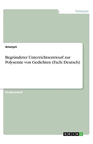 Begründeter Unterrichtsentwurf zur Polysemie von Gedichten (Fach: Deutsch)