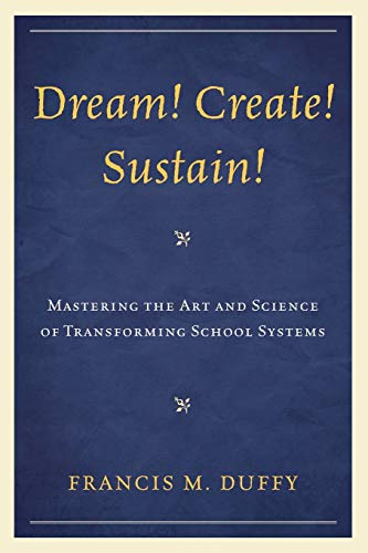 Dream! Create! Sustain!: Mastering the Art and Science of Transforming School Systems (Leading Systemic School Improvement)