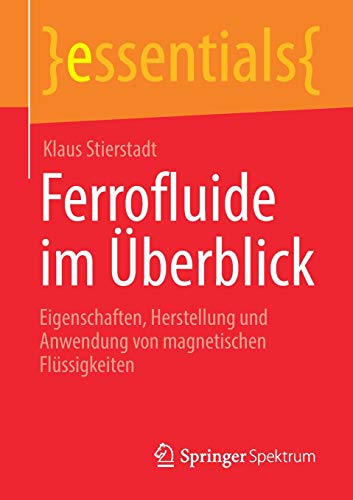 Ferrofluide im Überblick: Eigenschaften, Herstellung und Anwendung von magnetischen Flüssigkeiten (essentials)