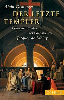 Der letzte Templer: Leben und Sterben des Grossmeisters Jacques de Molay