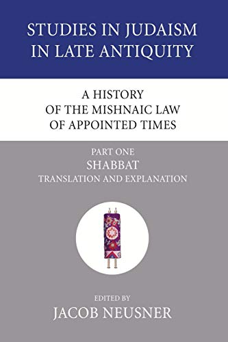 A History of the Mishnaic Law of Appointed Times, Part 1: Shabbat: Translation and Explanation (Studies in Judaism in Late Antiquity, Band 34)