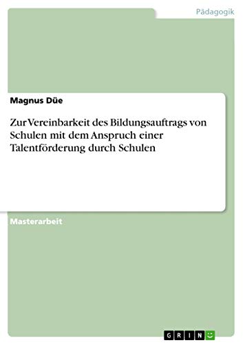 Zur Vereinbarkeit des Bildungsauftrags von Schulen mit dem Anspruch einer Talentförderung durch Schulen: Magisterarbeit
