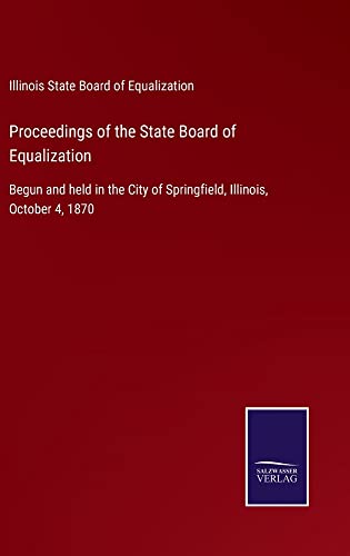 Proceedings of the State Board of Equalization: Begun and held in the City of Springfield, Illinois, October 4, 1870