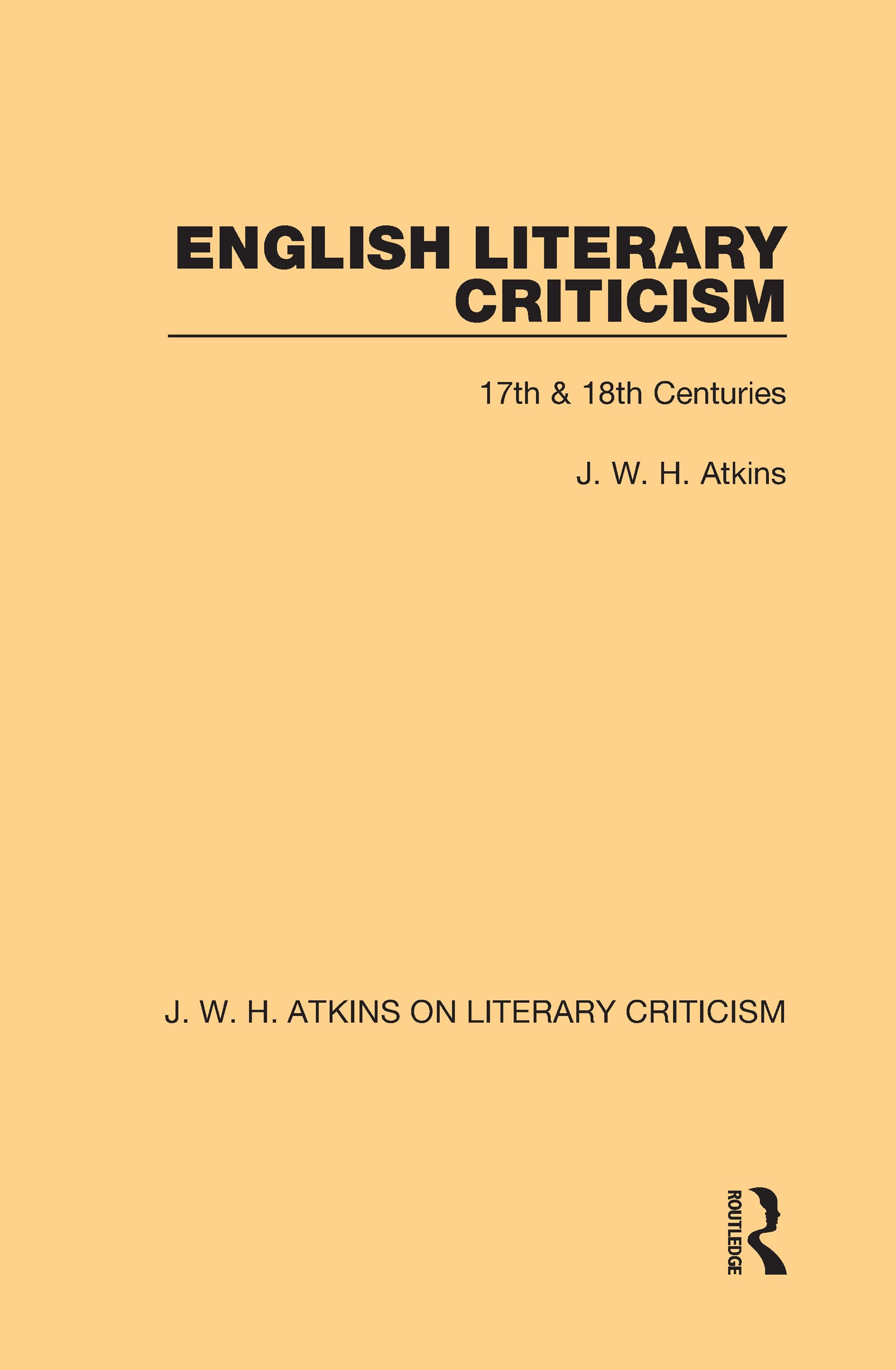 English Literary Criticism: 17th & 18th Centuries (J. W. H. Atkins on Literary Criticism, Band 5)