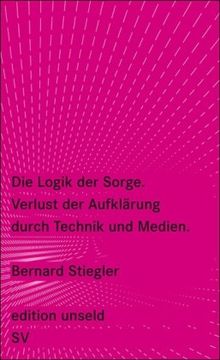 Die Logik der Sorge: Verlust der Aufklärung durch Technik und Medien (edition unseld)