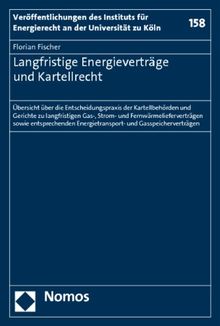 Langfristige Energieverträge und Kartellrecht: Übersicht über die Entscheidungspraxis der Kartellbehörden und Gerichte zu langfristigen Gas-, Strom- ... Energietransport- und Gasspeicherverträgen