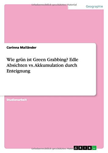 Wie grün ist Green Grabbing? Edle Absichten vs. Akkumulation durch Enteignung