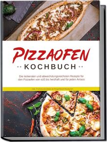 Pizzaofen Kochbuch: Die leckersten und abwechslungsreichsten Rezepte für den Pizzaofen von süß bis herzhaft und für jeden Anlass | inkl. Frühstücksideen & Fingerfood-Rezepten