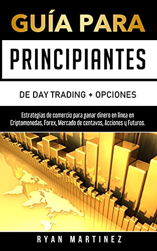 Guía para principiantes de Day Trading + Opciones: Estrategias de comercio para ganar dinero en línea en Criptomonedas, Forex, Mercado de centavos, Acciones y Futuros. (Trading Life, Band 2)