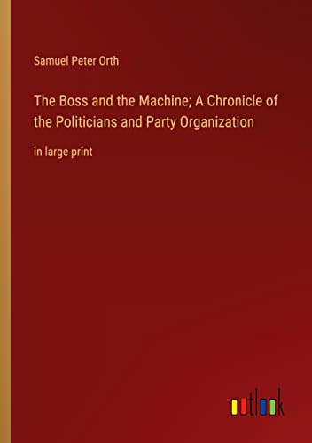 The Boss and the Machine; A Chronicle of the Politicians and Party Organization: in large print
