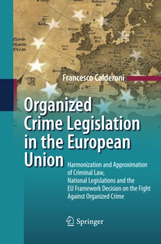 Organized Crime Legislation in the European Union: Harmonization and Approximation of Criminal Law, National Legislations and the EU Framework Decision on the Fight Against Organized Crime