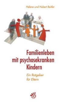 Familienleben mit psychosekranken Kindern. Ein Ratgeber für Eltern