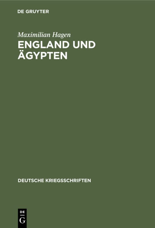 England und Ägypten: Materialien zur Geschichte der britischen Okkupation mit besonderer Rücksicht auf Bismarcks Ägyptenpolitik (Deutsche Kriegsschriften, 13, Band 13)