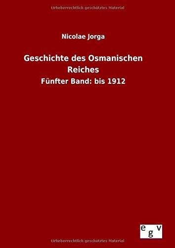 Geschichte des Osmanischen Reiches: Fünfter Band: bis 1912