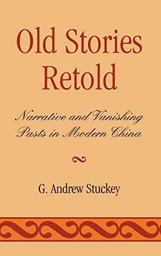 Old Stories Retold: Narrative and Vanishing Pasts in Modern China