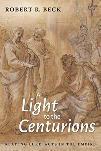 A Light to the Centurions: Reading Luke–Acts in the Empire