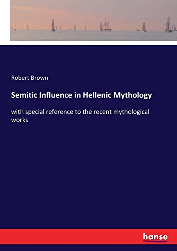 Semitic Influence in Hellenic Mythology: with special reference to the recent mythological works
