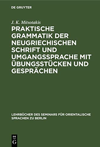 Praktische Grammatik der neugriechischen Schrift und Umgangssprache mit Übungsstücken und Gesprächen (Lehrbücher des Seminars für orientalische Sprachen zu Berlin, 5, Band 5)