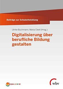 Digitalisierung über berufliche Bildung gestalten (Beiträge zur Schulentwicklung)