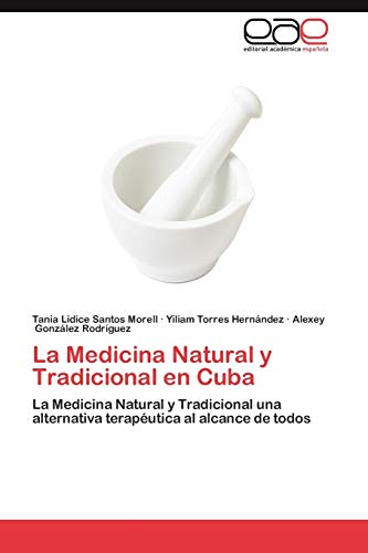 La Medicina Natural y Tradicional en Cuba: La Medicina Natural y Tradicional una alternativa terapéutica al alcance de todos