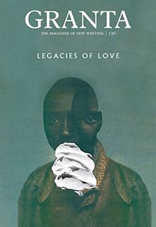 Granta 136: Legacies of Love (Magazine of New Writing)