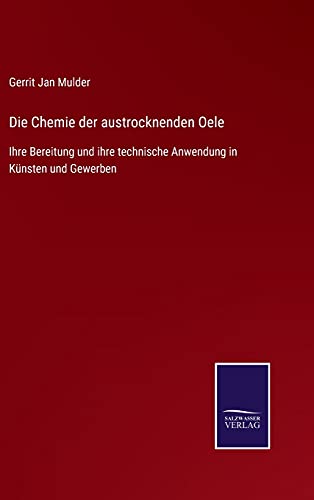 Die Chemie der austrocknenden Oele: Ihre Bereitung und ihre technische Anwendung in Künsten und Gewerben