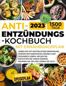 Das entzündungshemmende Kochbuch mit Ernährungsplan: Mit natürlichen Lebensmitteln wieder ein vitales und gesundes Leben führen. Heile, entgifte deinen Körper und liebe dich selbst.