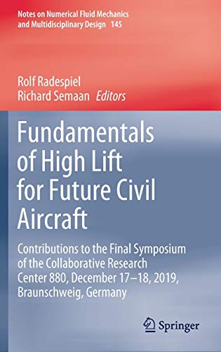 Fundamentals of High Lift for Future Civil Aircraft: Contributions to the Final Symposium of the Collaborative Research Center 880, December 17-18, ... and Multidisciplinary Design, 145, Band 145)