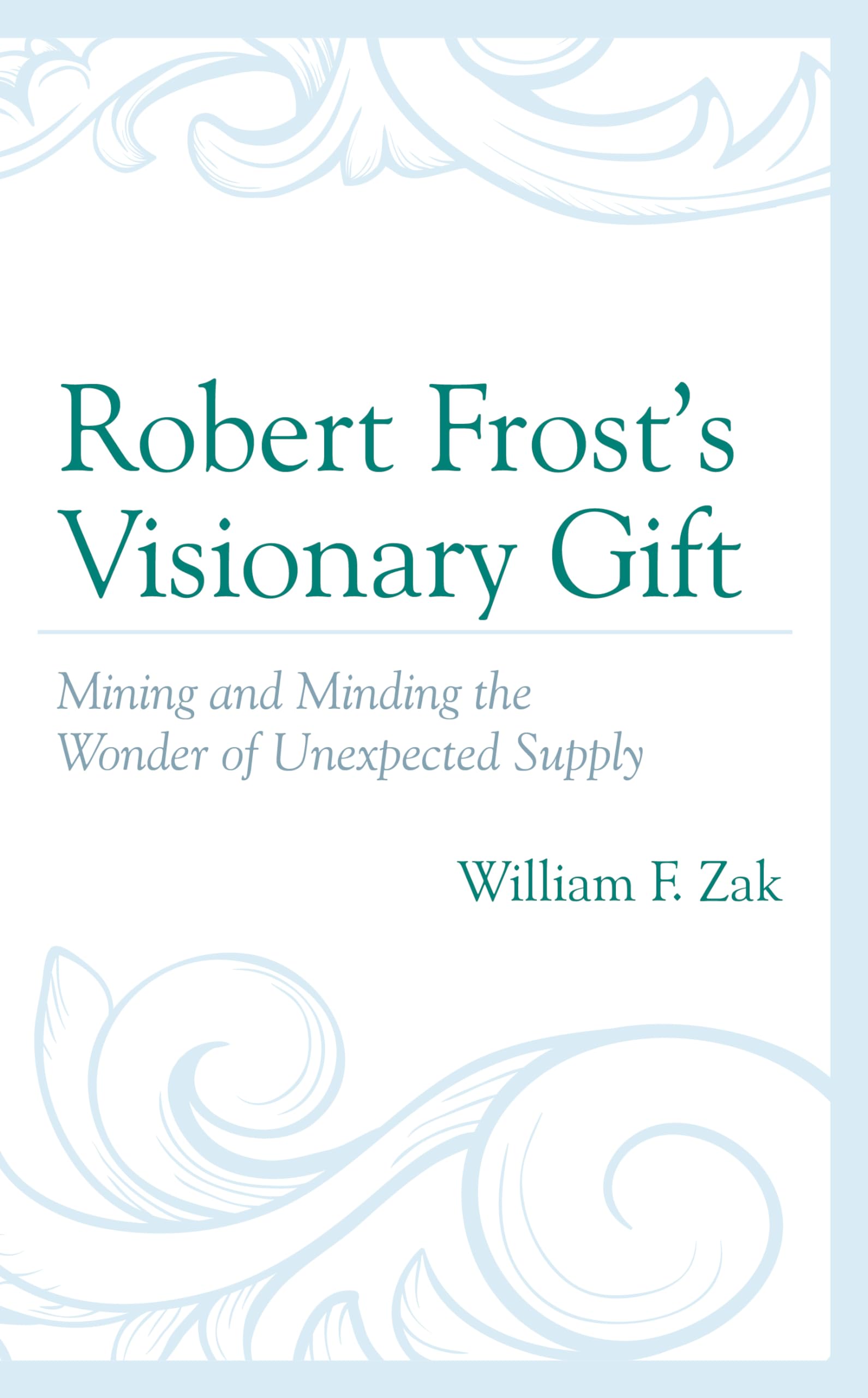 Robert Frost’s Visionary Gift: Mining and Minding the Wonder of Unexpected Supply