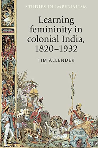Learning femininity in colonial India, 1820-1932 (Studies in Imperialism)