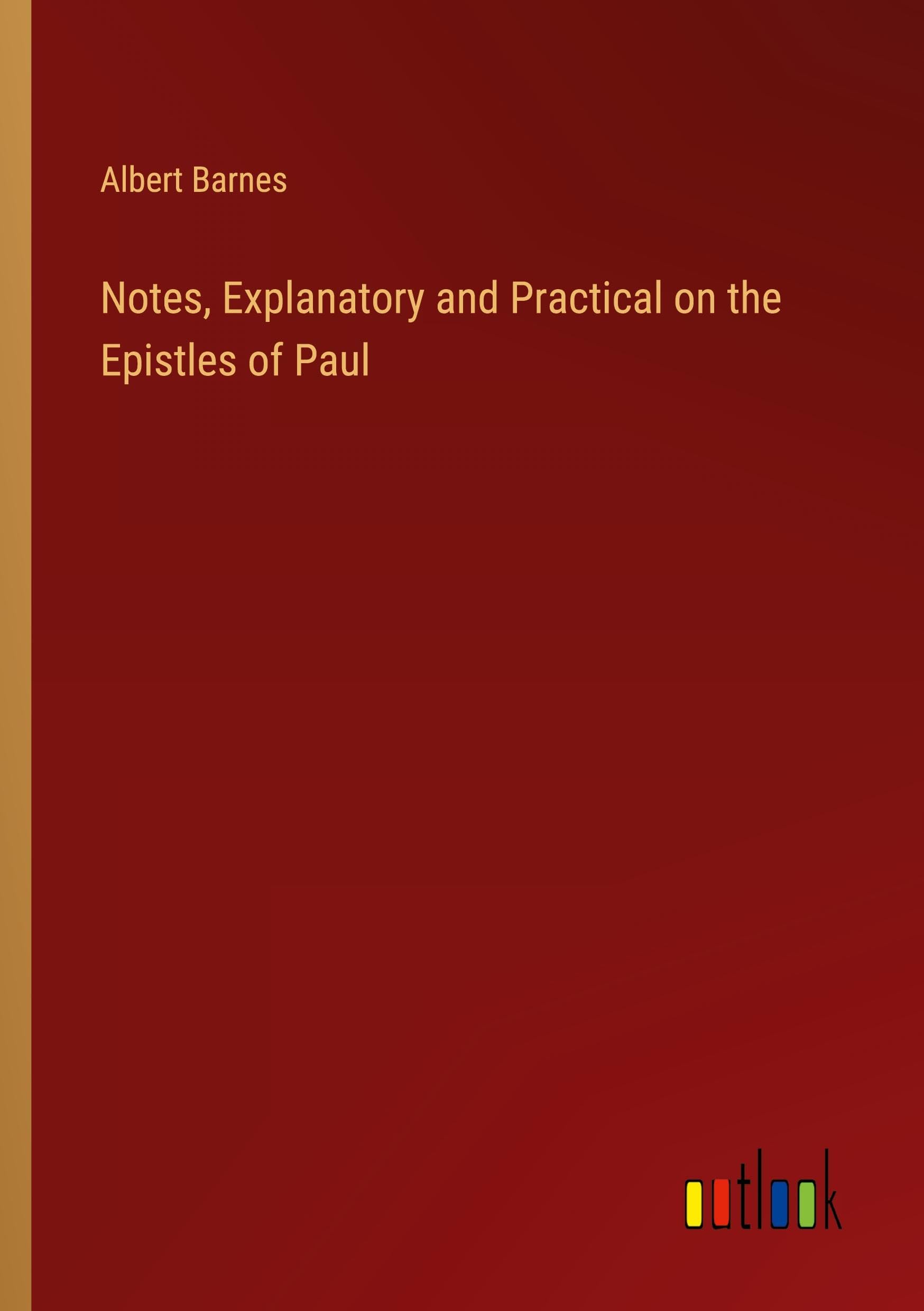 Notes, Explanatory and Practical on the Epistles of Paul