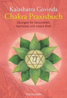 Chakra Praxisbuch: Übungen für Gesundheit, Harmonie und innere Kraft