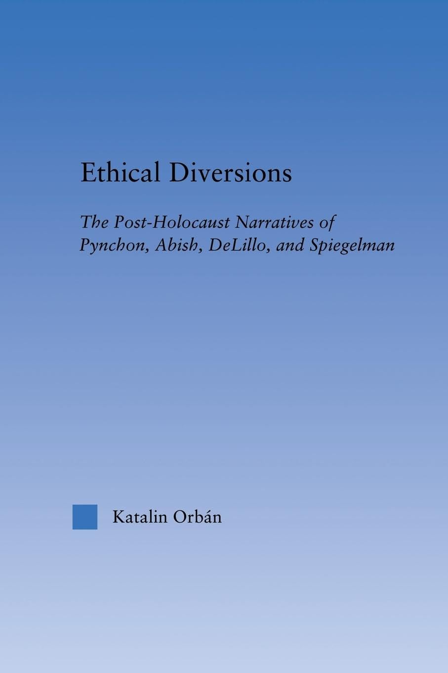 Ethical Diversions: The Post-Holocaust Narratives of Pynchon, Abish, DeLillo, and Spiegelman (Literary Criticism and Cultural Theory)