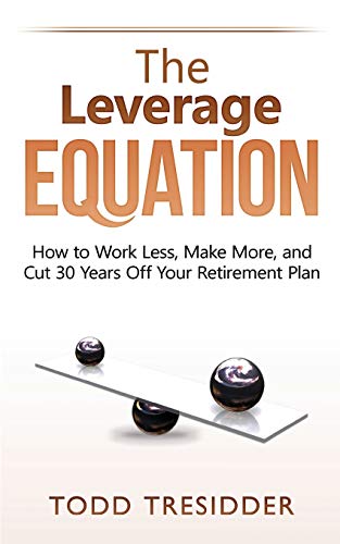 The Leverage Equation: How to Work Less, Make More, and Cut 30 Years Off Your Retirement Plan (Financial Freedom for Smart People, Band 6)