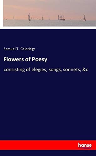 Flowers of Poesy: consisting of elegies, songs, sonnets, &c