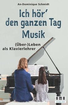 Ich hör‘ den ganzen Tag Musik.: (Über-) Leben als Klavierlehrer