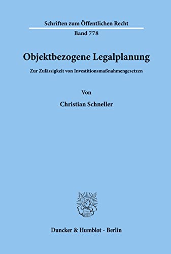Objektbezogene Legalplanung. Zur Zulässigkeit von Investitionsmaßnahmengesetzen. (Schriften zum Öffentlichen Recht; SÖR 778)