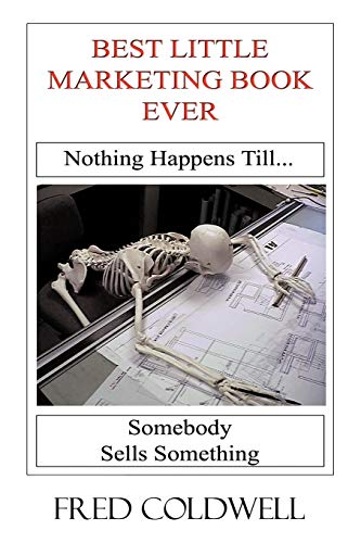 Best Little Marketing Book Ever: Nothing Happens Till . . . Somebody Sells Something