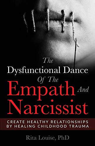 Rita Louise The Dysfunctional Dance Of The Empath And Narcissist, Create Healthy Relationships By Healing Childhood Trauma