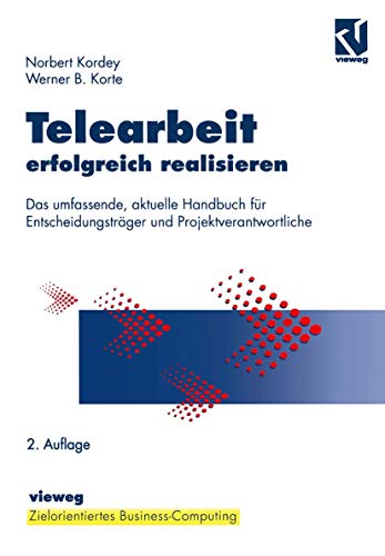 Telearbeit erfolgreich realisieren: Das umfassende, aktuelle Handbuch für Entscheidungsträger und Projektverantwortliche (Zielorientiertes Business Computing)