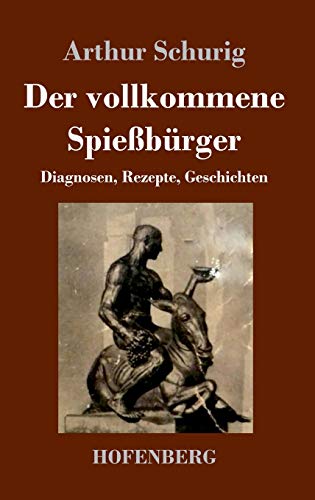 Der vollkommene Spießbürger: Diagnosen, Rezepte, Geschichten